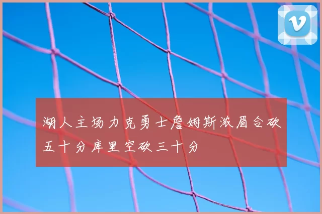 湖人主场力克勇士詹姆斯浓眉合砍五十分库里空砍三十分
