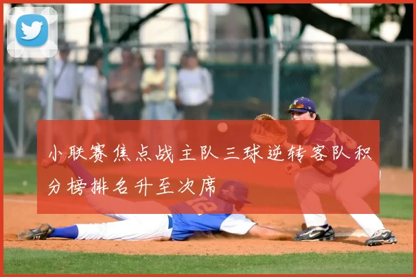 小联赛焦点战主队三球逆转客队积分榜排名升至次席