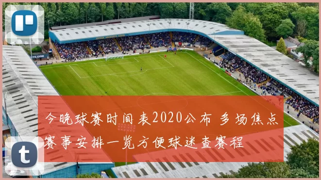 今晚球赛时间表2020公布 多场焦点赛事安排一览方便球迷查赛程