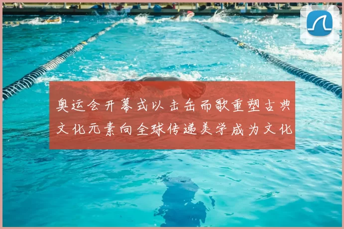 奥运会开幕式以击缶而歌重塑古典文化元素向全球传递美学成为文化亮点