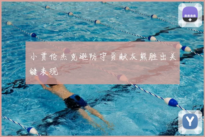 小贾伦杰克逊防守贡献灰熊胜出关键表现