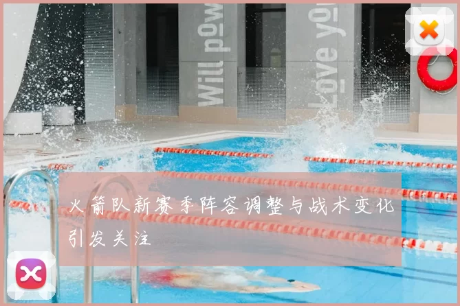 火箭队新赛季阵容调整与战术变化引发关注