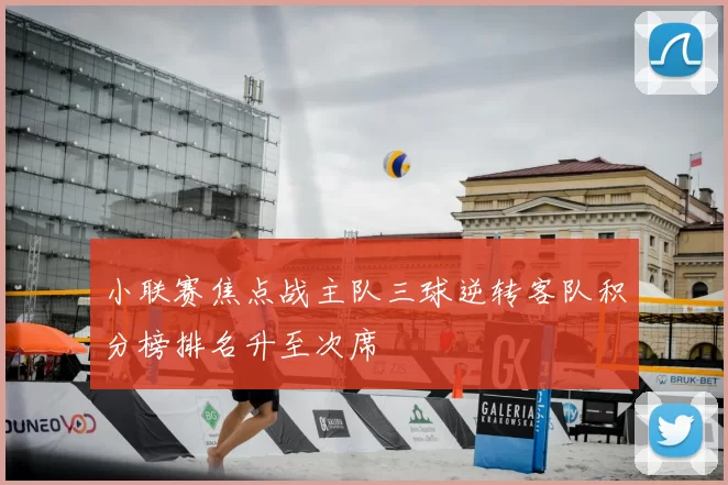 小联赛焦点战主队三球逆转客队积分榜排名升至次席