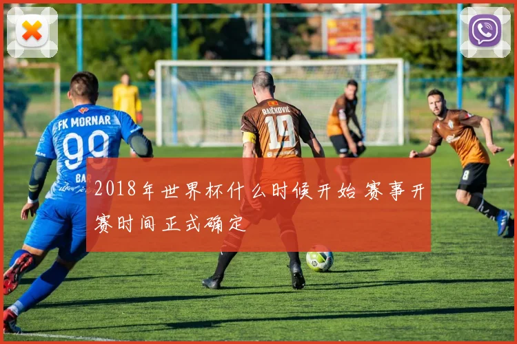 2018年世界杯什么时候开始 赛事开赛时间正式确定